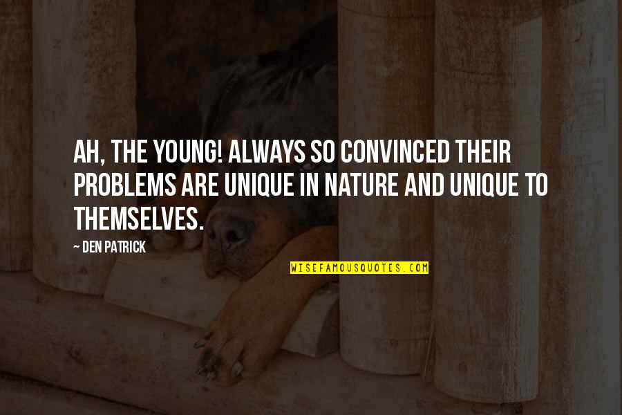 Restoration In Relationships Quotes By Den Patrick: Ah, the young! Always so convinced their problems Restoration In Relationships Quotes By Den Patrick: Ah, the young! Always so convinced their problems