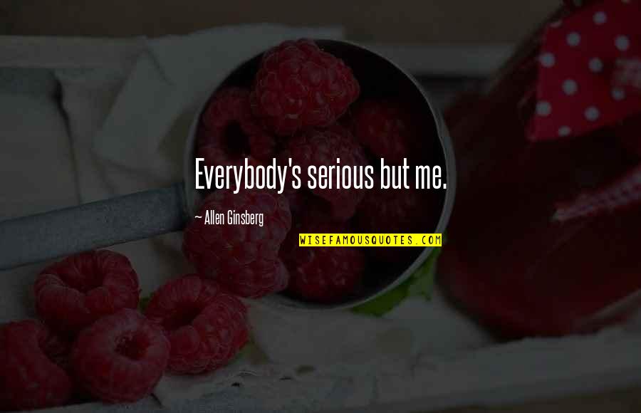 Restoration Lds Quotes By Allen Ginsberg: Everybody's serious but me. Restoration Lds Quotes By Allen Ginsberg: Everybody's serious but me.