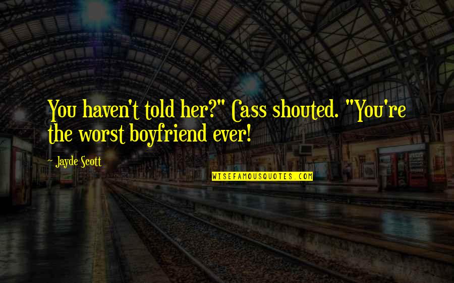 Restorational Quotes By Jayde Scott: You haven't told her?" Cass shouted. "You're the