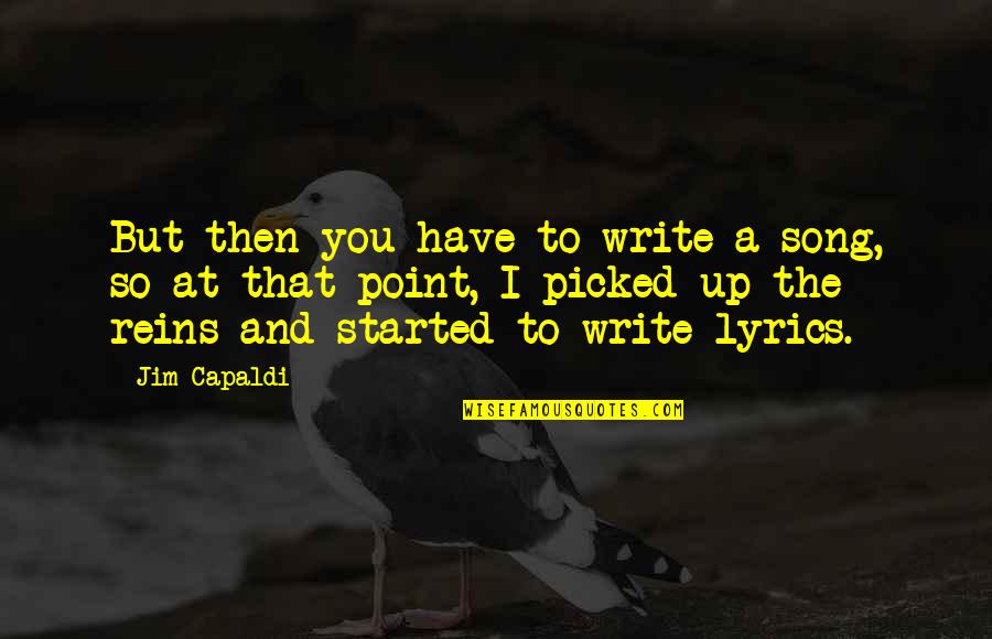 Restorational Quotes By Jim Capaldi: But then you have to write a song,