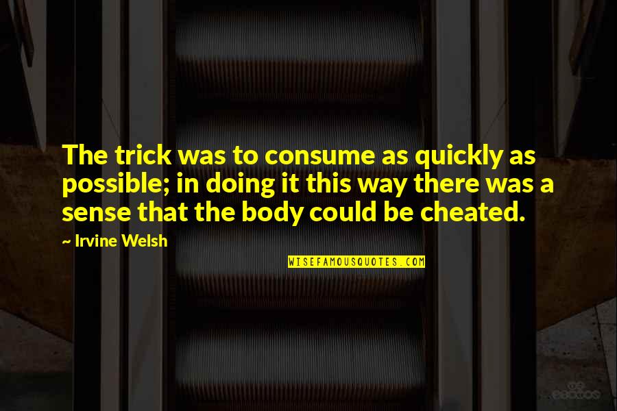 Restorationist Quotes By Irvine Welsh: The trick was to consume as quickly as