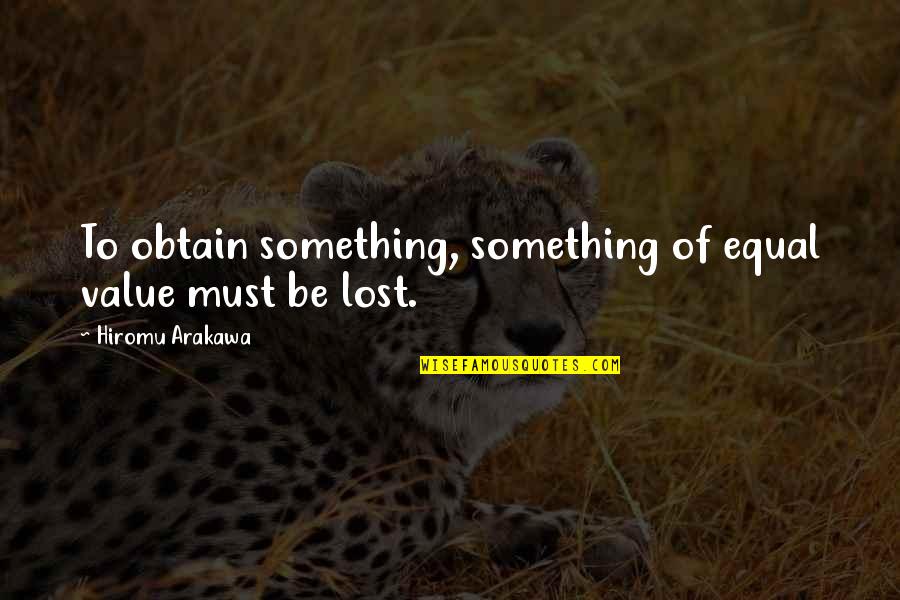 Restorative Justice Desmond Tutu Quotes By Hiromu Arakawa: To obtain something, something of equal value must Restorative Justice Desmond Tutu Quotes By Hiromu Arakawa: To obtain something, something of equal value must