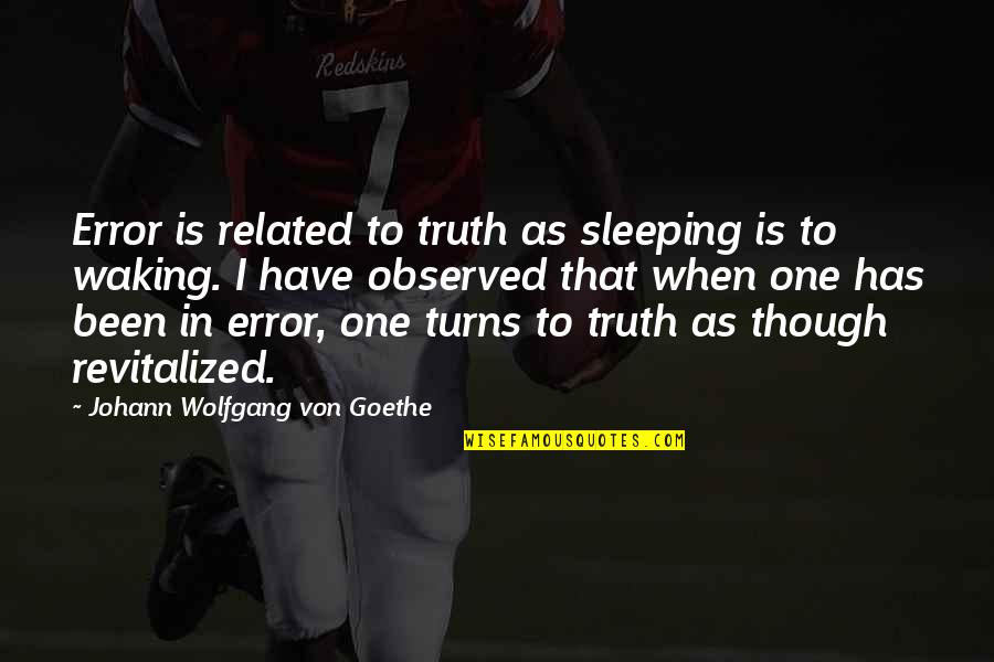Restorative Justice Desmond Tutu Quotes By Johann Wolfgang Von Goethe: Error is related to truth as sleeping is Restorative Justice Desmond Tutu Quotes By Johann Wolfgang Von Goethe: Error is related to truth as sleeping is