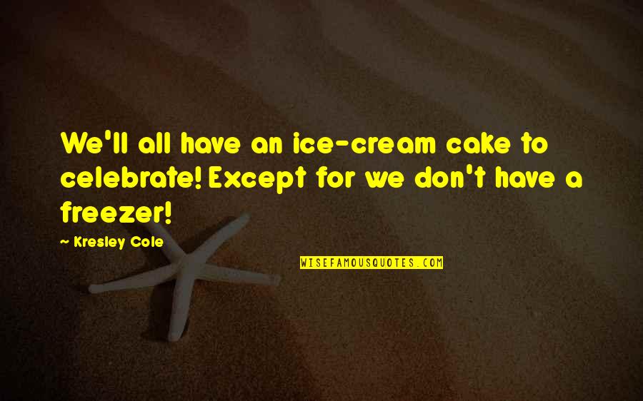 Restorative Justice Desmond Tutu Quotes By Kresley Cole: We'll all have an ice-cream cake to celebrate!