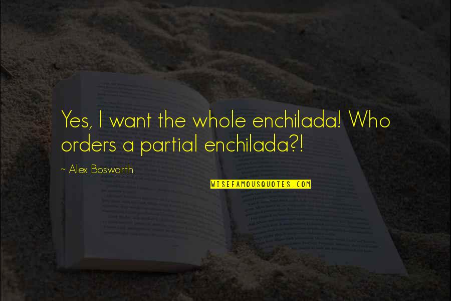 Restorative Justice Inspirational Quotes By Alex Bosworth: Yes, I want the whole enchilada! Who orders