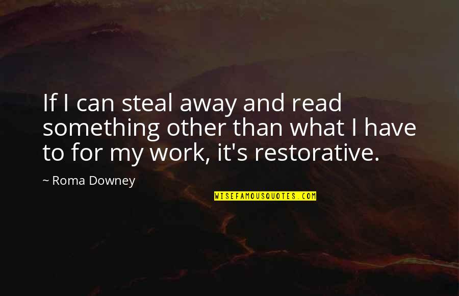 Restorative Quotes By Roma Downey: If I can steal away and read something