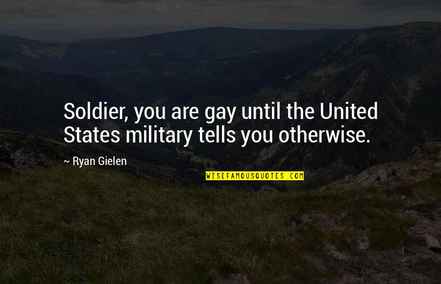 Restoratives Quotes By Ryan Gielen: Soldier, you are gay until the United States
