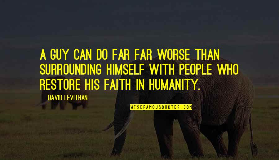 Restore Faith In Humanity Quotes By David Levithan: A guy can do far far worse than Restore Faith In Humanity Quotes By David Levithan: A guy can do far far worse than
