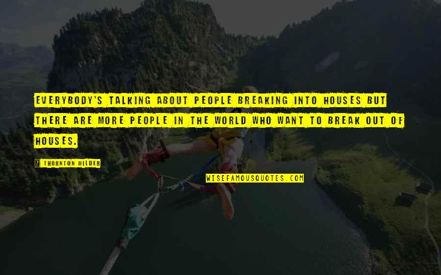 Restore Faith In Humanity Quotes By Thornton Wilder: Everybody's talking about people breaking into houses but Restore Faith In Humanity Quotes By Thornton Wilder: Everybody's talking about people breaking into houses but