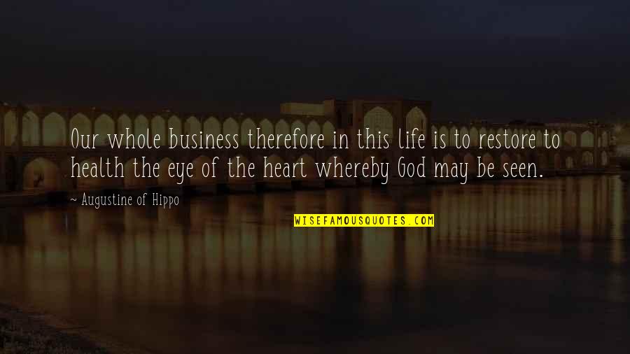 Restore Health Quotes By Augustine Of Hippo: Our whole business therefore in this life is Restore Health Quotes By Augustine Of Hippo: Our whole business therefore in this life is