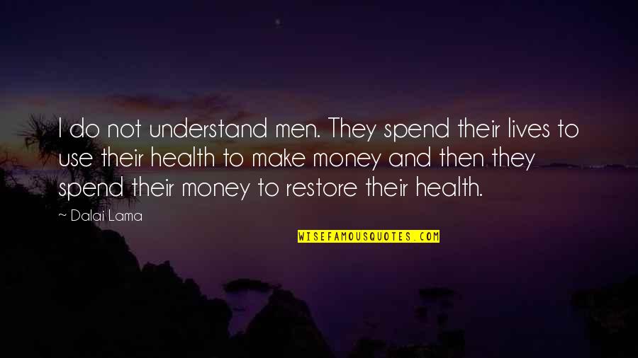 Restore Health Quotes By Dalai Lama: I do not understand men. They spend their Restore Health Quotes By Dalai Lama: I do not understand men. They spend their