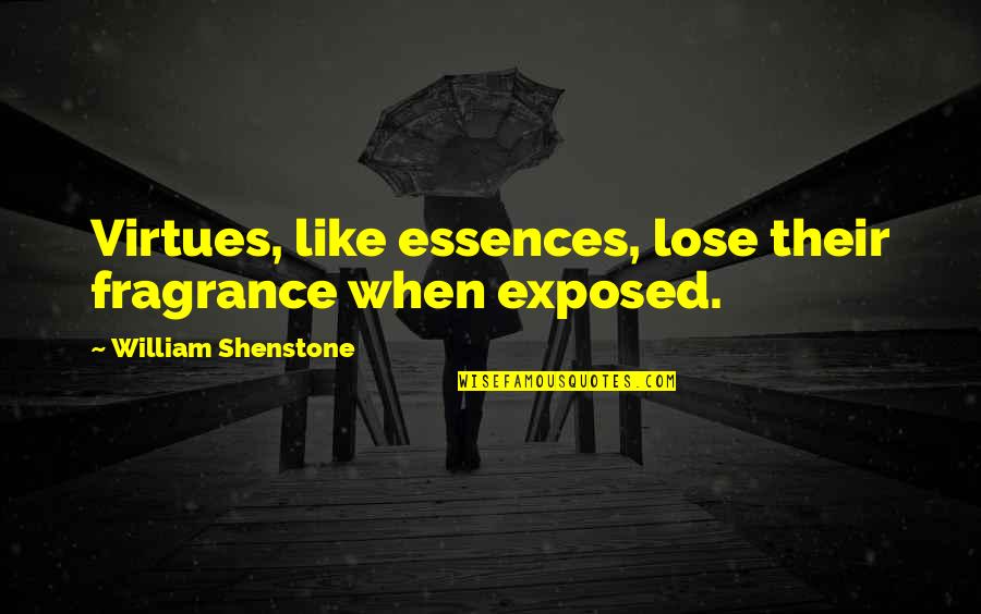 Restore Hope Quotes By William Shenstone: Virtues, like essences, lose their fragrance when exposed.