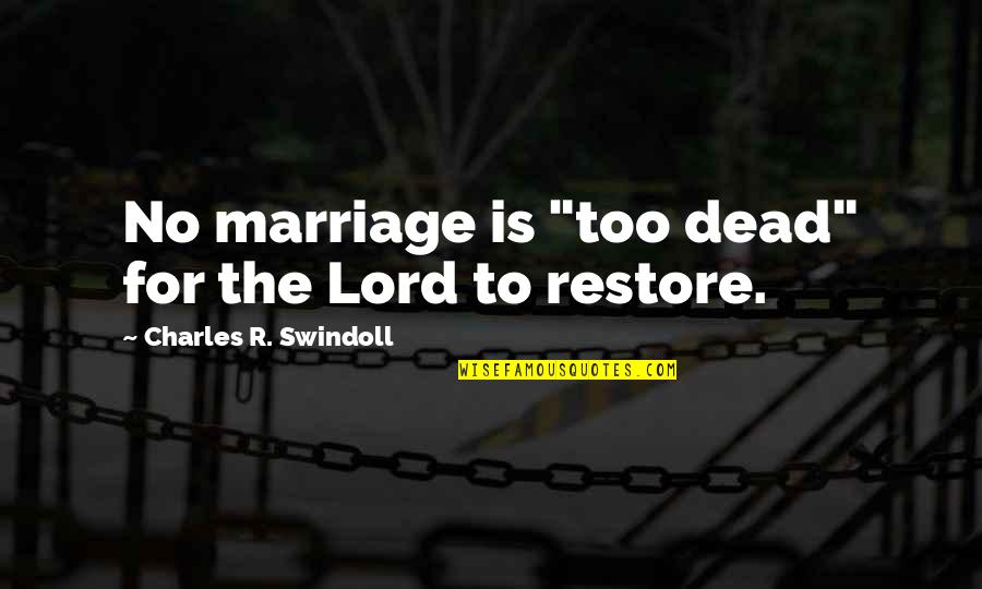 Restore Marriage Quotes By Charles R. Swindoll: No marriage is "too dead" for the Lord Restore Marriage Quotes By Charles R. Swindoll: No marriage is "too dead" for the Lord