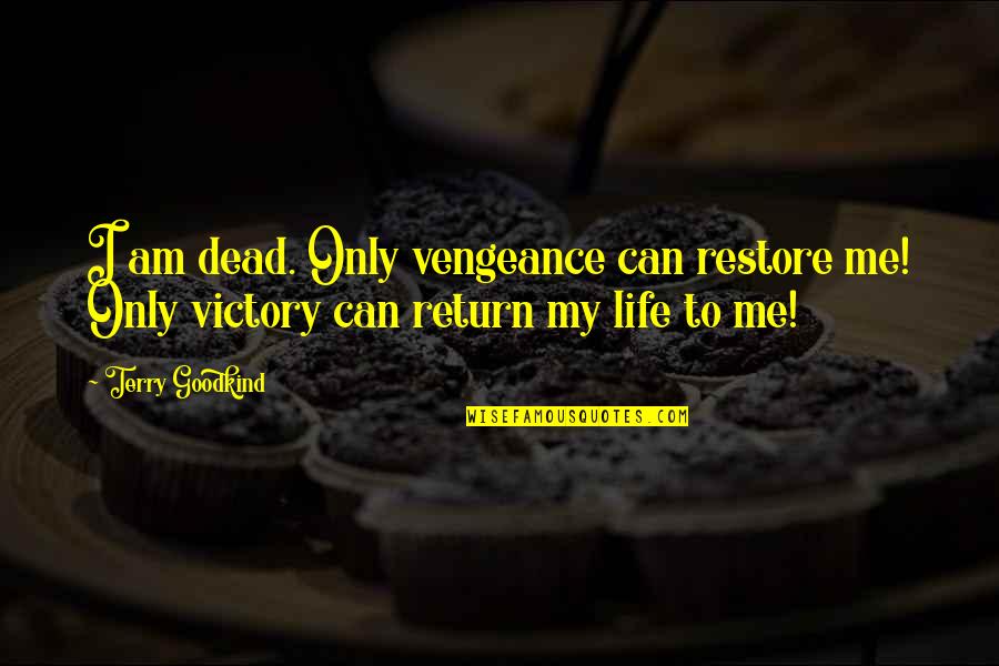 Restore Me Quotes By Terry Goodkind: I am dead. Only vengeance can restore me!