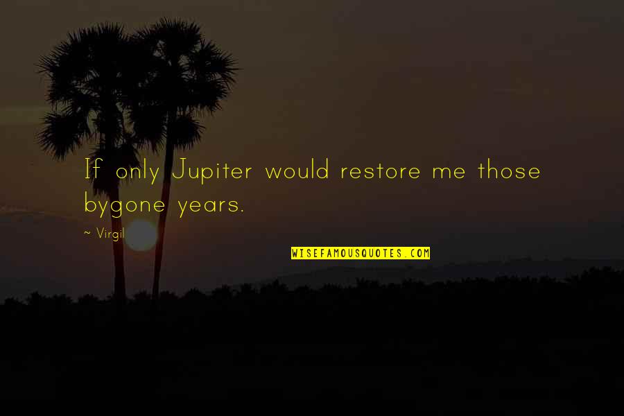Restore Me Quotes By Virgil: If only Jupiter would restore me those bygone