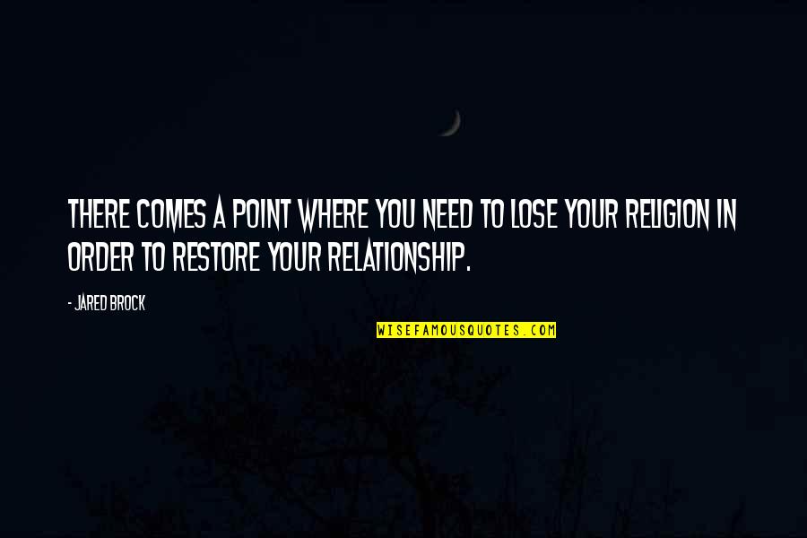 Restore My Faith Quotes By Jared Brock: There comes a point where you need to