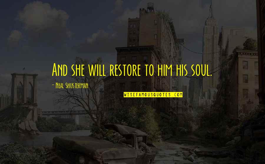 Restore My Soul Quotes By Neal Shusterman: And she will restore to him his soul.