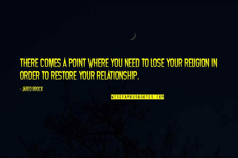 Restore Relationship Quotes By Jared Brock: There comes a point where you need to