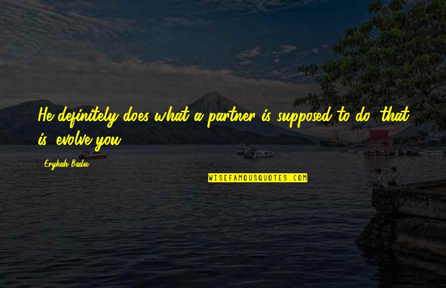 Restore The Republic Pac Quotes By Erykah Badu: He definitely does what a partner is supposed
