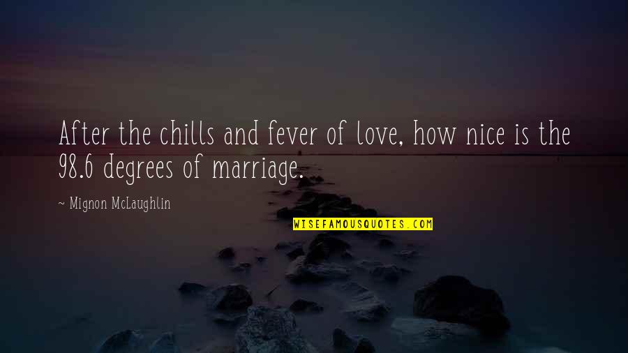 Restored Marriage Quotes By Mignon McLaughlin: After the chills and fever of love, how