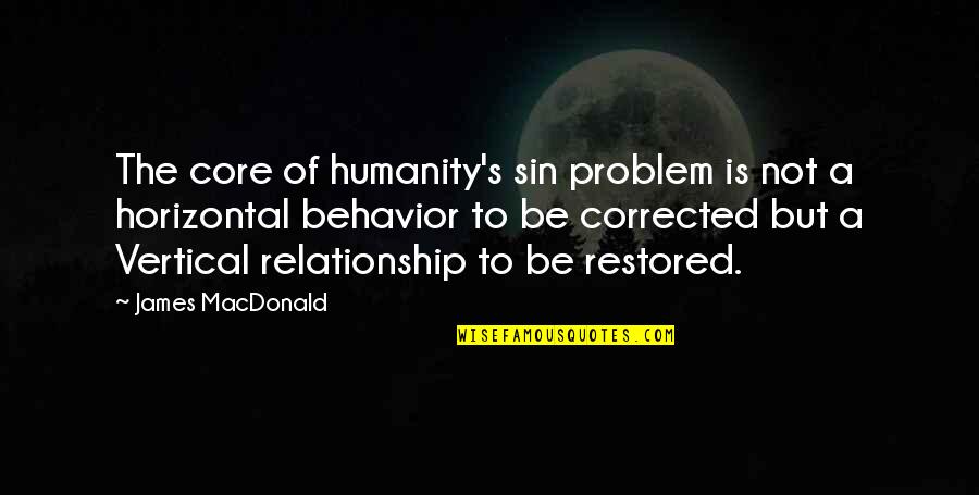 Restored Relationship Quotes By James MacDonald: The core of humanity's sin problem is not