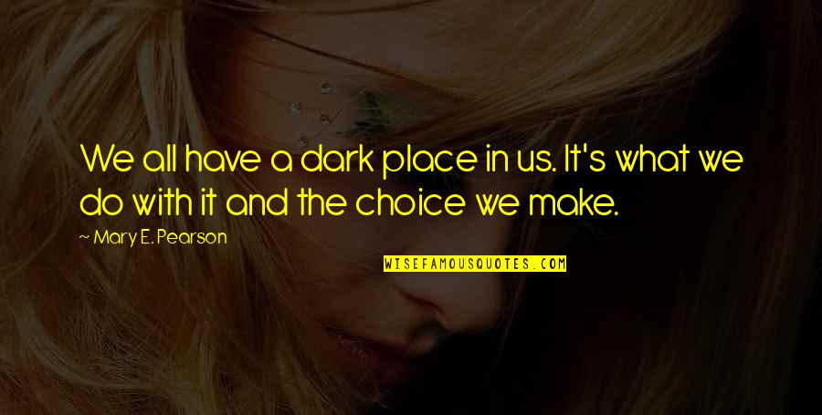 Restored To Sanity Quotes By Mary E. Pearson: We all have a dark place in us.