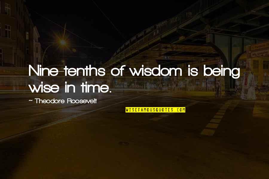 Restored To Sanity Quotes By Theodore Roosevelt: Nine-tenths of wisdom is being wise in time.