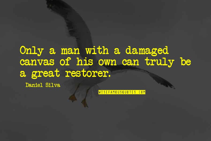 Restorer Quotes By Daniel Silva: Only a man with a damaged canvas of