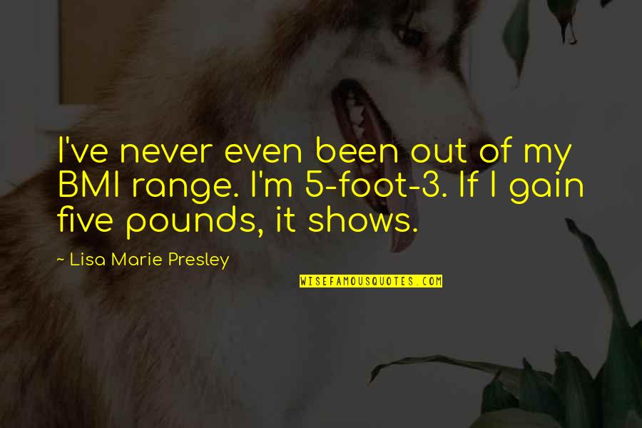 Restoring Balance Quotes By Lisa Marie Presley: I've never even been out of my BMI