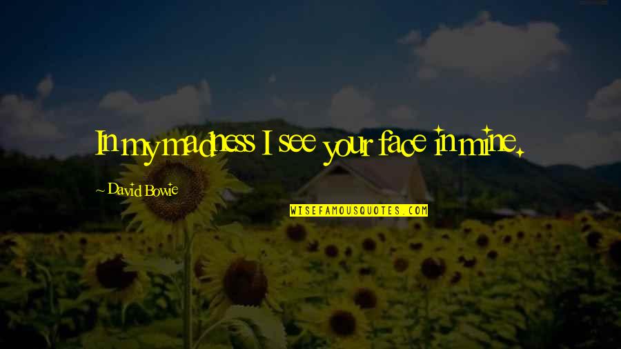 Restoring Dignity Quotes By David Bowie: In my madness I see your face in