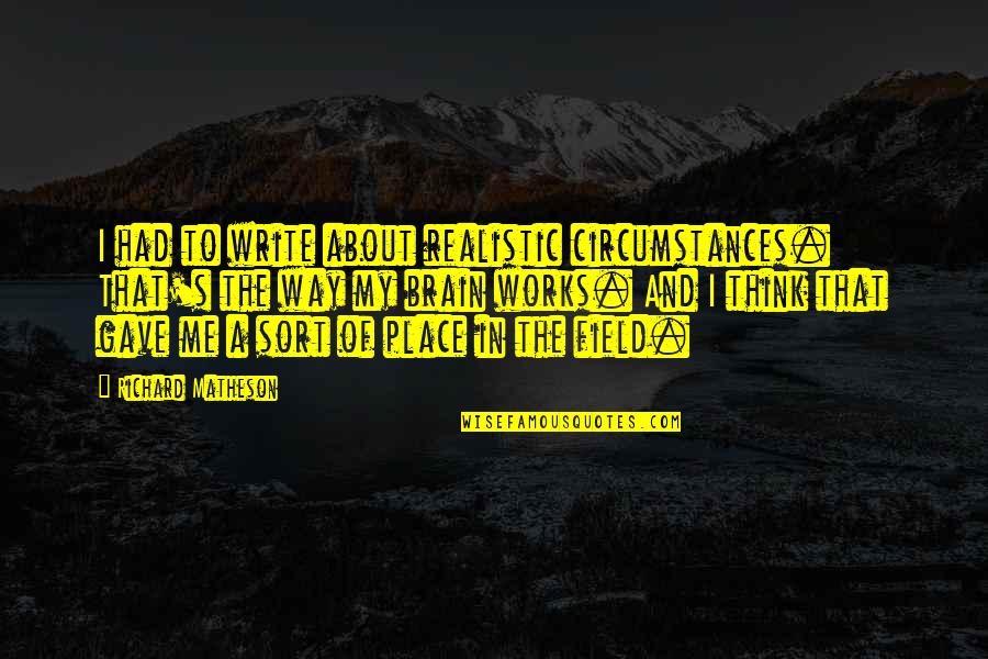 Restoring Dignity Quotes By Richard Matheson: I had to write about realistic circumstances. That's