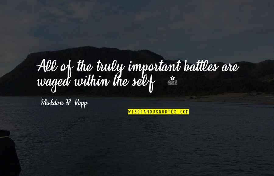 Restoring Dignity Quotes By Sheldon B. Kopp: All of the truly important battles are waged