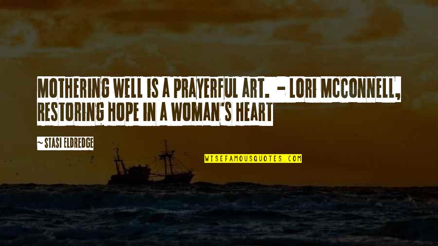 Restoring Hope Quotes By Stasi Eldredge: Mothering well is a prayerful art. - Lori