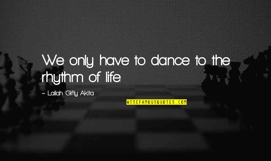 Restoring Humanity Quotes By Lailah Gifty Akita: We only have to dance to the rhythm