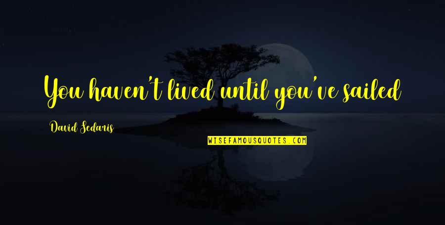 Restoring Marriage Quotes By David Sedaris: You haven't lived until you've sailed