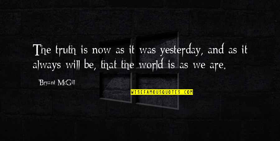 Restoring Order Quotes By Bryant McGill: The truth is now as it was yesterday,