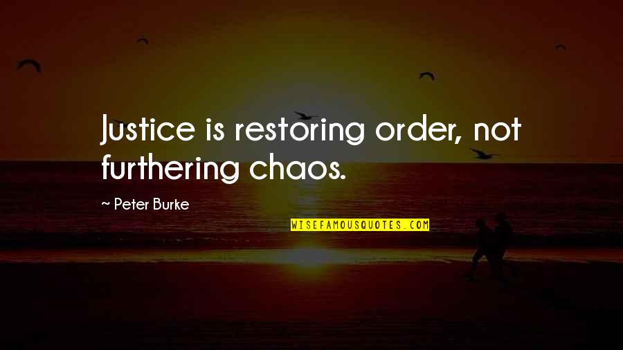 Restoring Order Quotes By Peter Burke: Justice is restoring order, not furthering chaos.