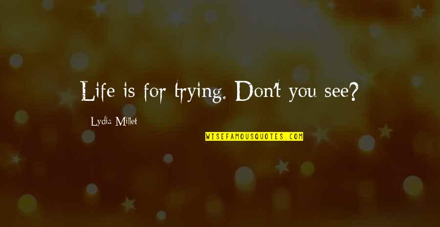 Restormel Lodge Quotes By Lydia Millet: Life is for trying. Don't you see?