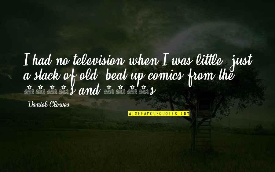 Restormel Sweet Quotes By Daniel Clowes: I had no television when I was little, Restormel Sweet Quotes By Daniel Clowes: I had no television when I was little,