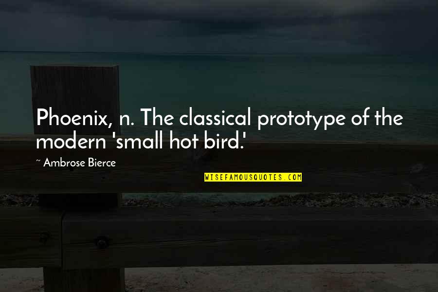 Restovich And Braun Quotes By Ambrose Bierce: Phoenix, n. The classical prototype of the modern Restovich And Braun Quotes By Ambrose Bierce: Phoenix, n. The classical prototype of the modern