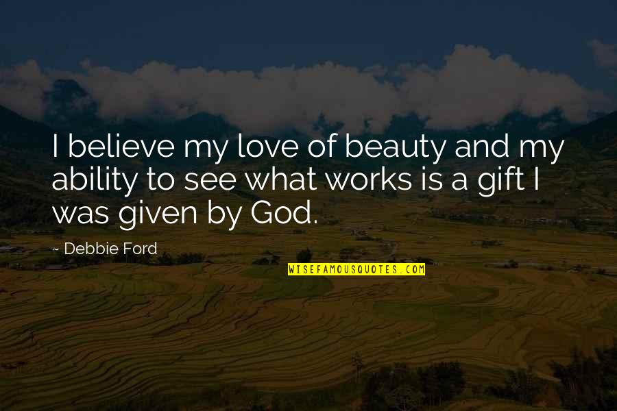 Restow Quotes By Debbie Ford: I believe my love of beauty and my