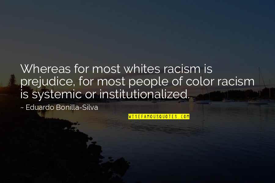 Restow Quotes By Eduardo Bonilla-Silva: Whereas for most whites racism is prejudice, for