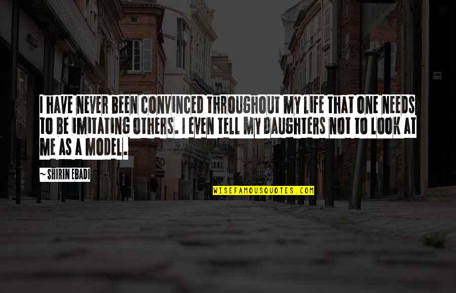 Restowhip Quotes By Shirin Ebadi: I have never been convinced throughout my life