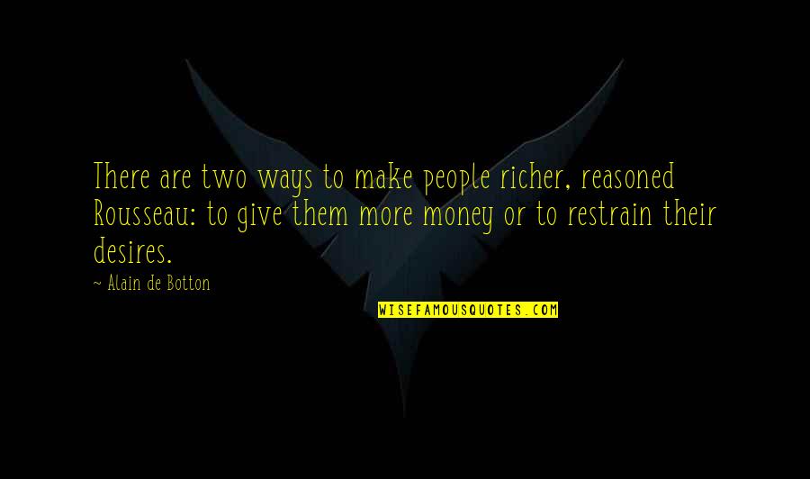 Restrain Quotes By Alain De Botton: There are two ways to make people richer,