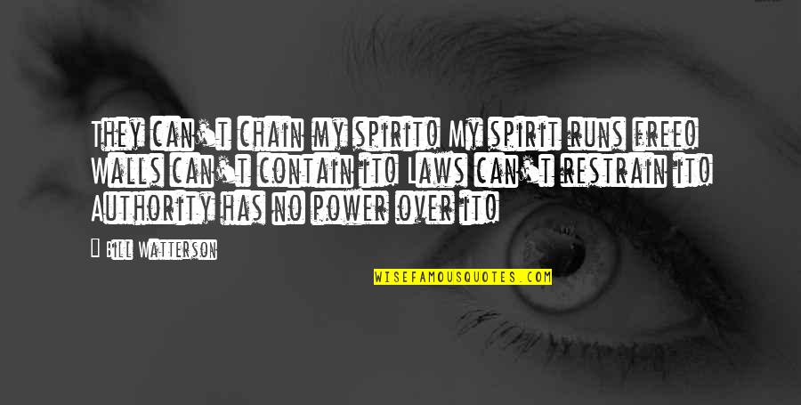 Restrain Quotes By Bill Watterson: They can't chain my spirit! My spirit runs