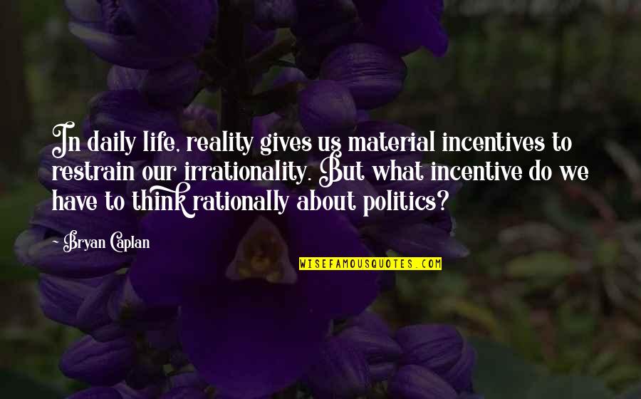 Restrain Quotes By Bryan Caplan: In daily life, reality gives us material incentives