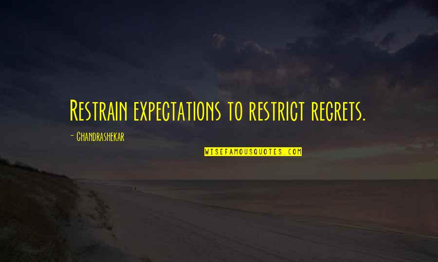 Restrain Quotes By Chandrashekar: Restrain expectations to restrict regrets.