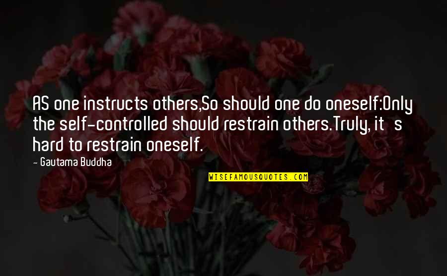 Restrain Quotes By Gautama Buddha: AS one instructs others,So should one do oneself:Only