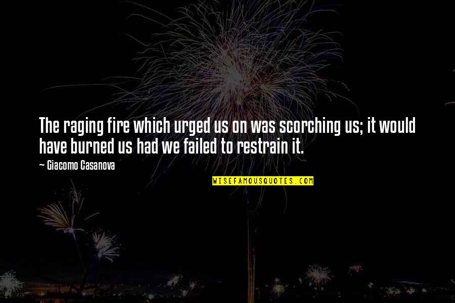 Restrain Quotes By Giacomo Casanova: The raging fire which urged us on was