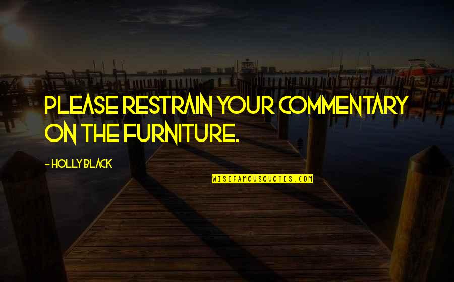 Restrain Quotes By Holly Black: Please restrain your commentary on the furniture.